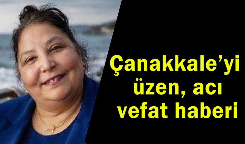 Çanakkale’yi üzen acı vefat haberi