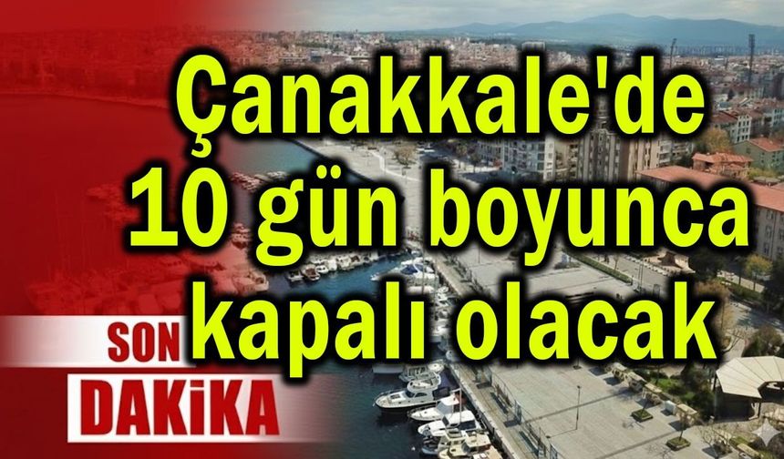 Çanakkale'de 10 gün boyunca kapalı olacak