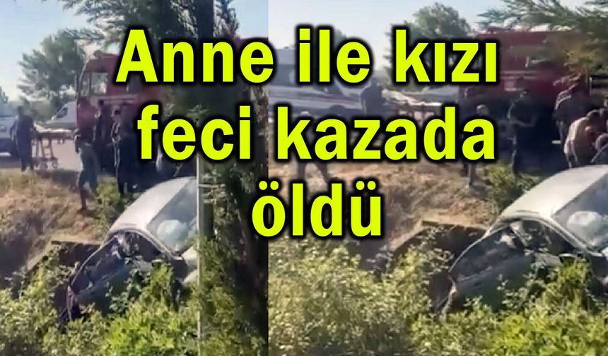 Anne ile kızı feci kazada öldü