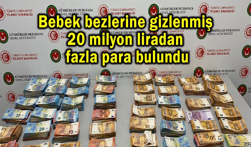 Bebek bezlerine gizlenmiş milyonlarca lira bulundu