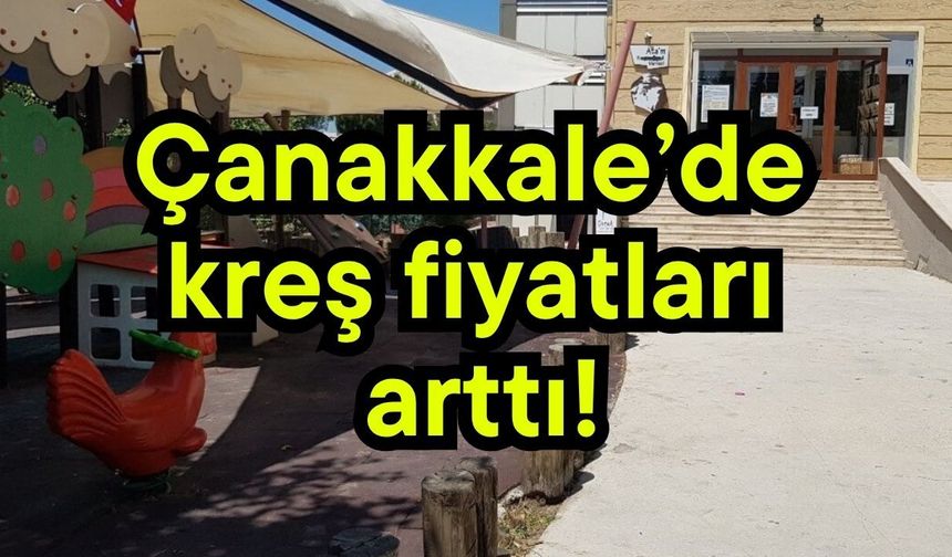 Çanakkale’de kreş fiyatları arttı!