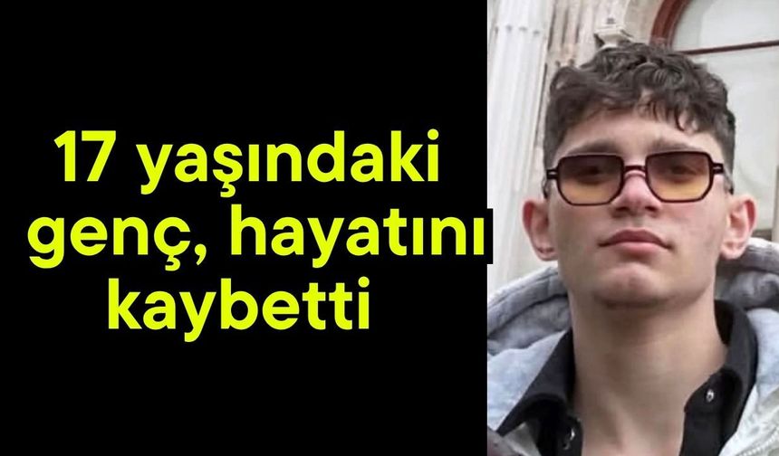 17 yaşındaki genç, hayatını kaybetti (Video)