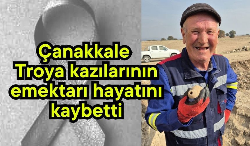 Çanakkale Troya kazılarının emektarı hayatını kaybetti
