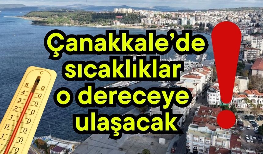 Çanakkale’de sıcaklıklar o dereceye ulaşacak!