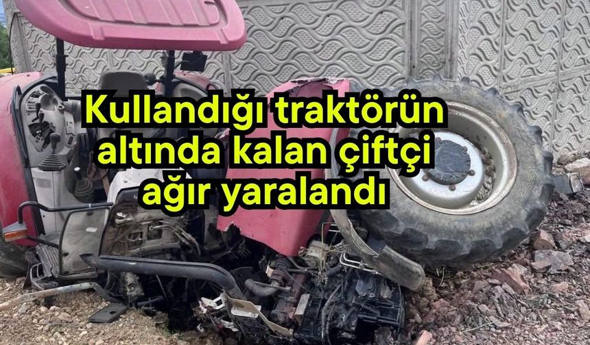 Kullandığı traktörün altında kalan çiftçi ağır yaralandı