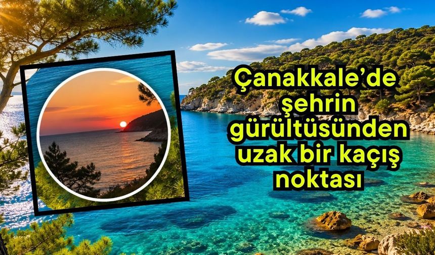 Çanakkale’de şehrin gürültüsünden uzak bir kaçış noktası