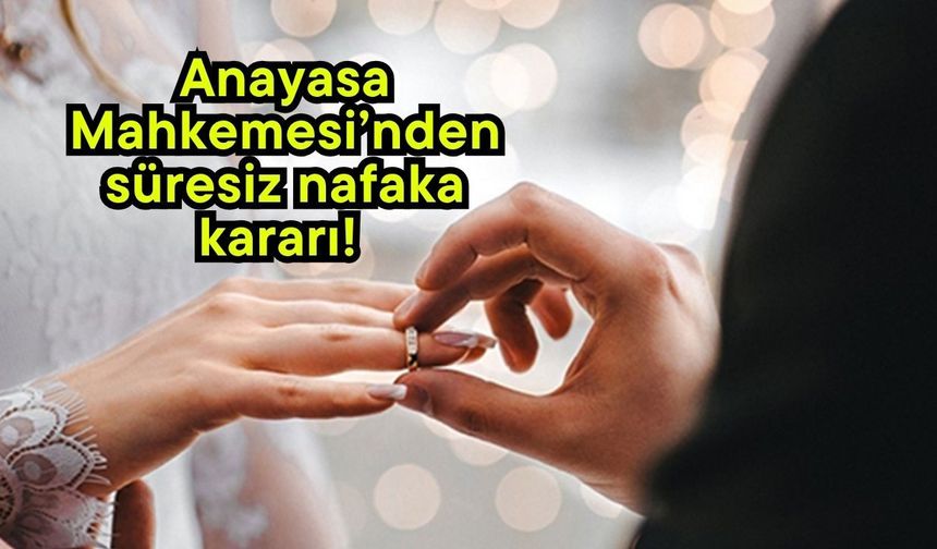 Anayasa Mahkemesi’nden süresiz nafaka kararı!