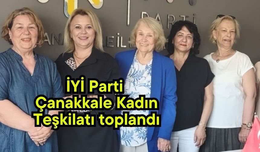 İYİ Parti Çanakkale Kadın Teşkilatı toplandı