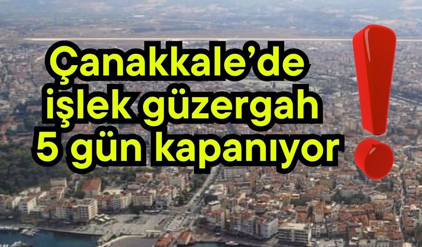 Çanakkale’de işlek güzergah 5 gün kapanıyor!