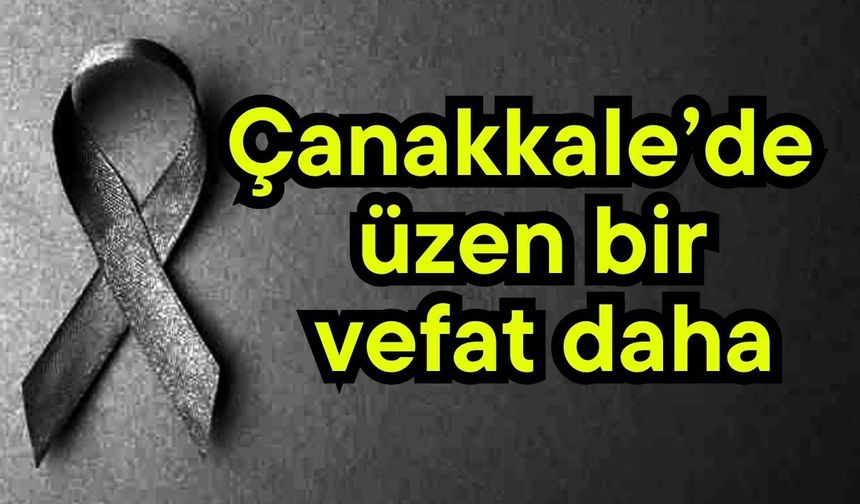 Çanakkale’de üzen bir vefat daha