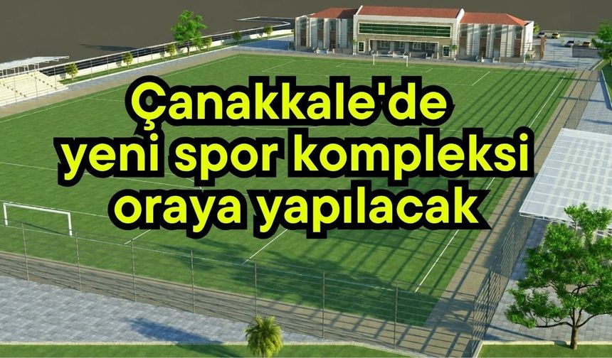 Çanakkale'de yeni spor kompleksi oraya yapılacak