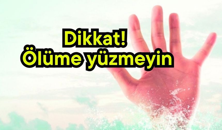 Dikkat! Ölüme yüzmeyin
