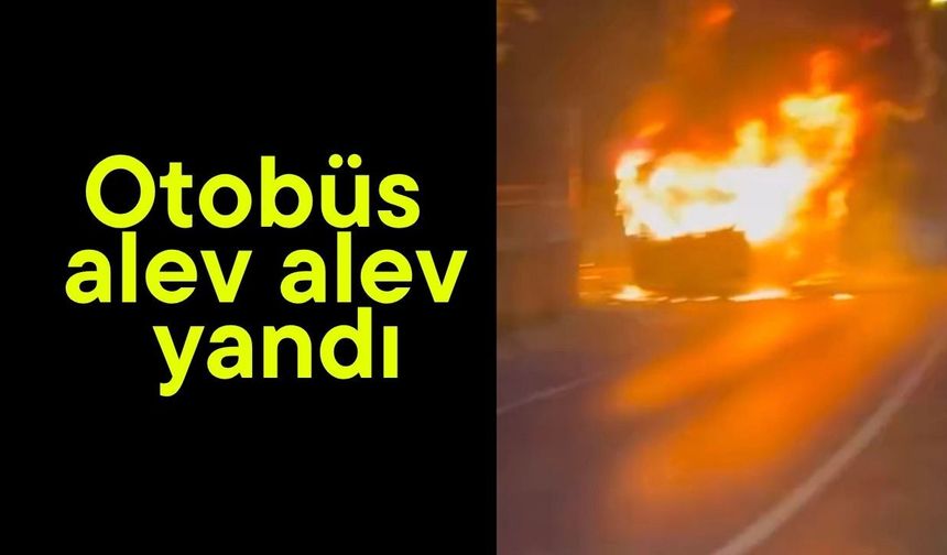 Otobüs alev alev yandı (Video)