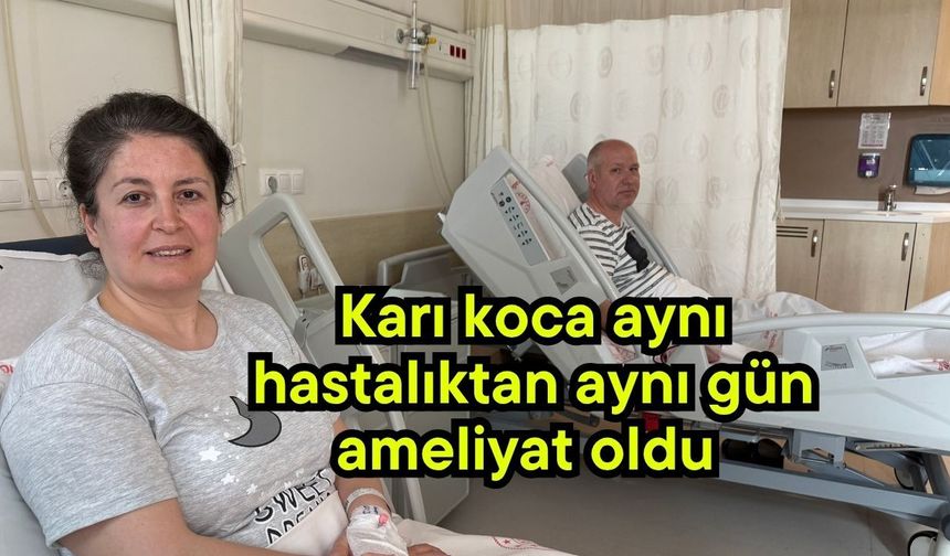 Karı koca aynı hastalıktan aynı gün ameliyat oldu (Video)