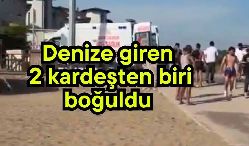 Denize giren 2 kardeşten biri boğuldu