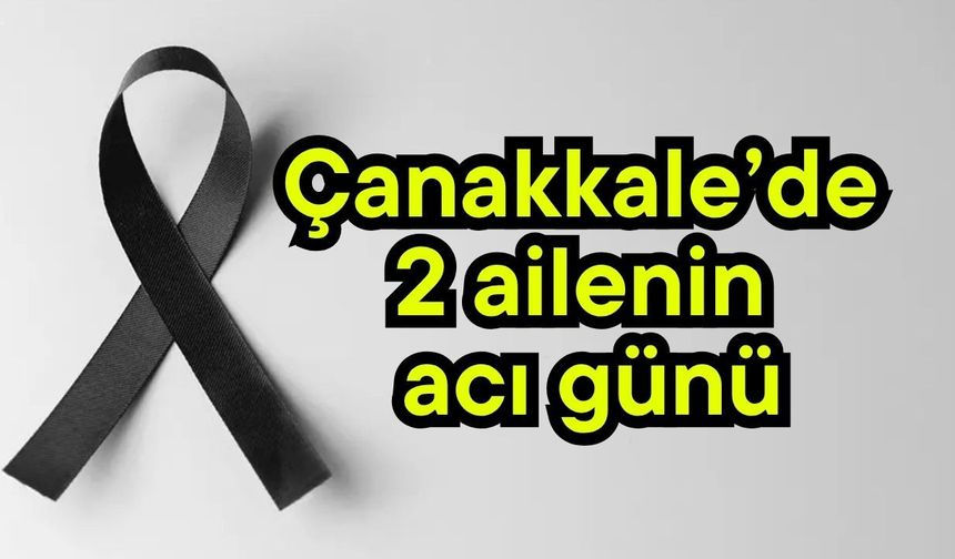 Çanakkale’de 2 ailenin acı günü