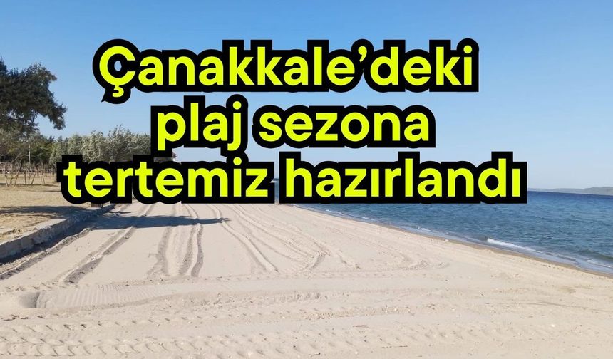 Çanakkale’deki plaj sezona tertemiz hazırlandı