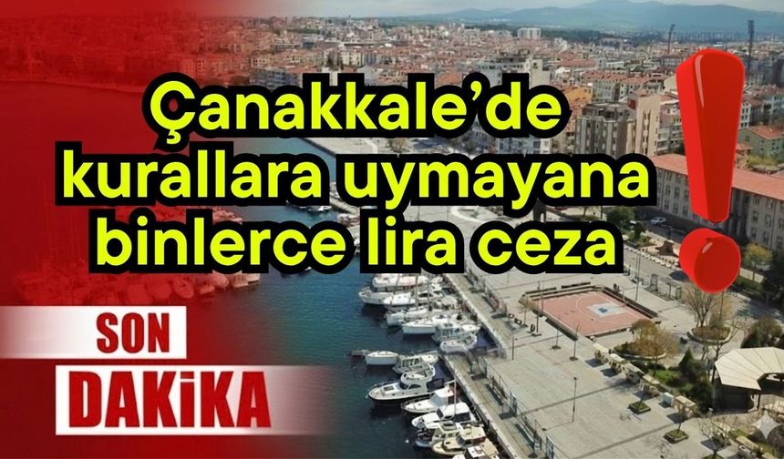 Çanakkale’de kurallara uymayana binlerce lira ceza!