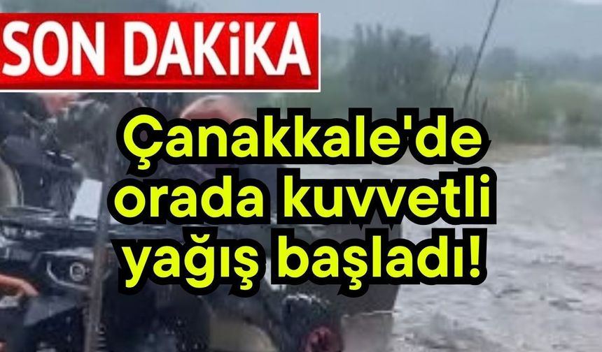 Çanakkale'de orada kuvvetli yağış başladı