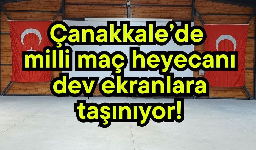 Çanakkale’de milli maç heyecanı dev ekranlara taşınıyor!