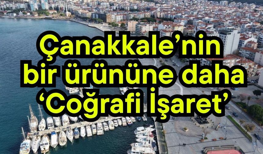 Çanakkale’nin bir ürününe daha ‘Coğrafi İşaret’