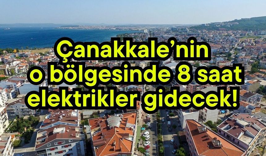 Çanakkale’nin o bölgesinde 8 saat elektrikler gidecek!