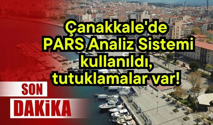 Çanakkale'de PARS Analiz Sistemi kullanıldı, tutuklamalar var!