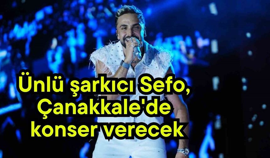 Ünlü şarkıcı Sefo, Çanakkale'de konser verecek