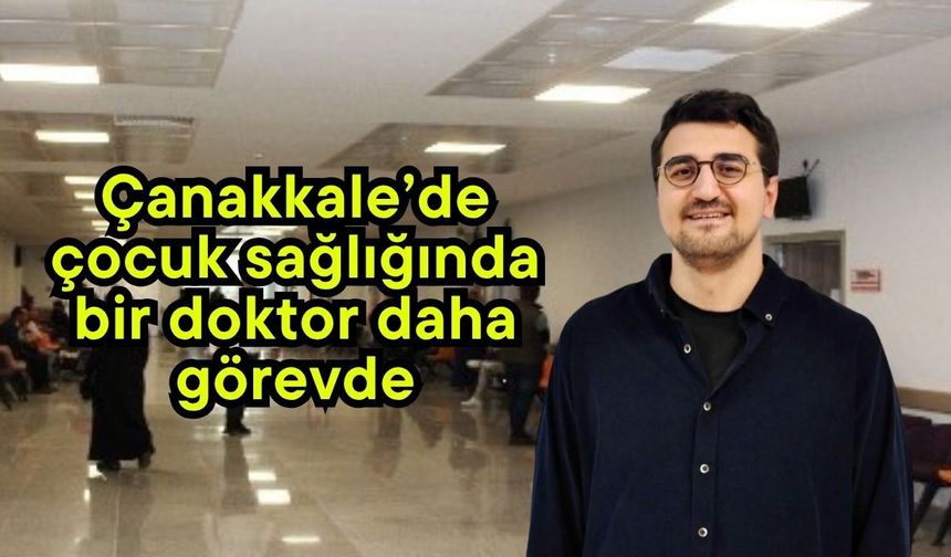 Çanakkale’de çocuk sağlığında bir doktor daha görevde