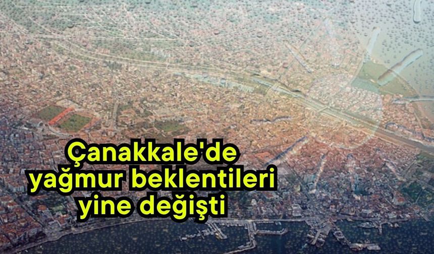 Çanakkale'de yağmur beklentileri yine değişti