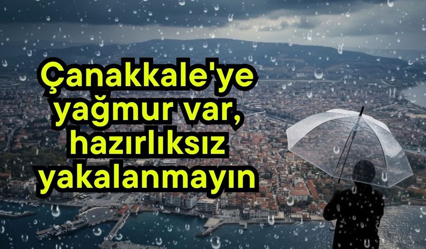 Çanakkale'ye yağmur var, hazırlıksız yakalanmayın