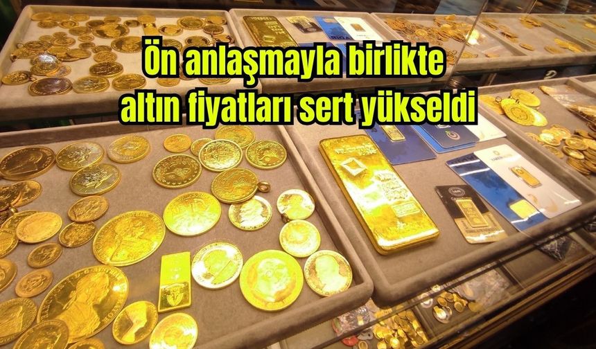 Ön anlaşmayla birlikte altın fiyatları sert yükseldi