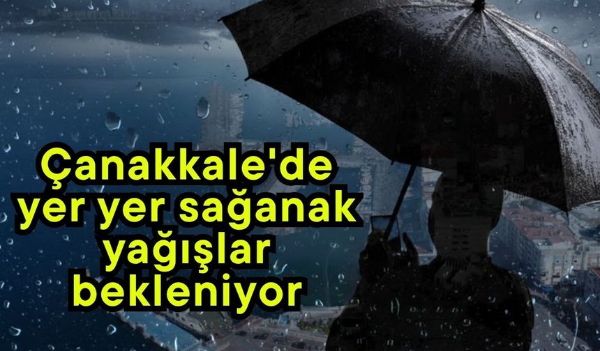Çanakkale'de yer yer sağanak yağışlar bekleniyor