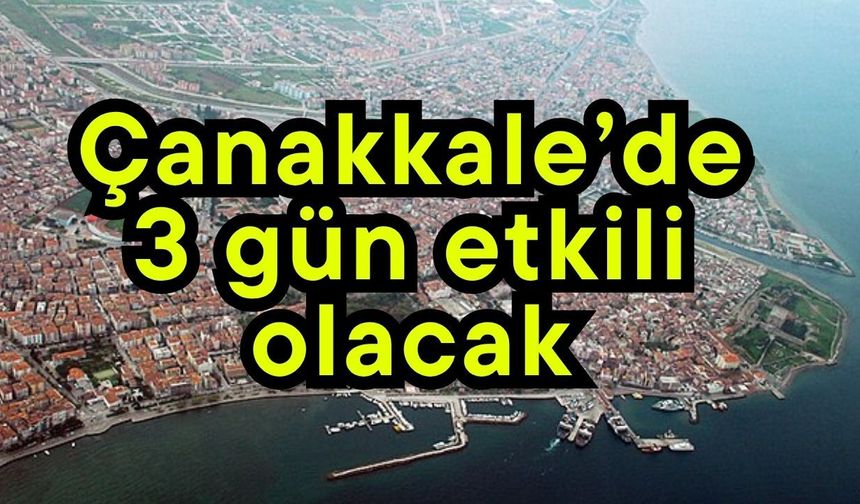 Çanakkale’de 3 gün etkili olacak