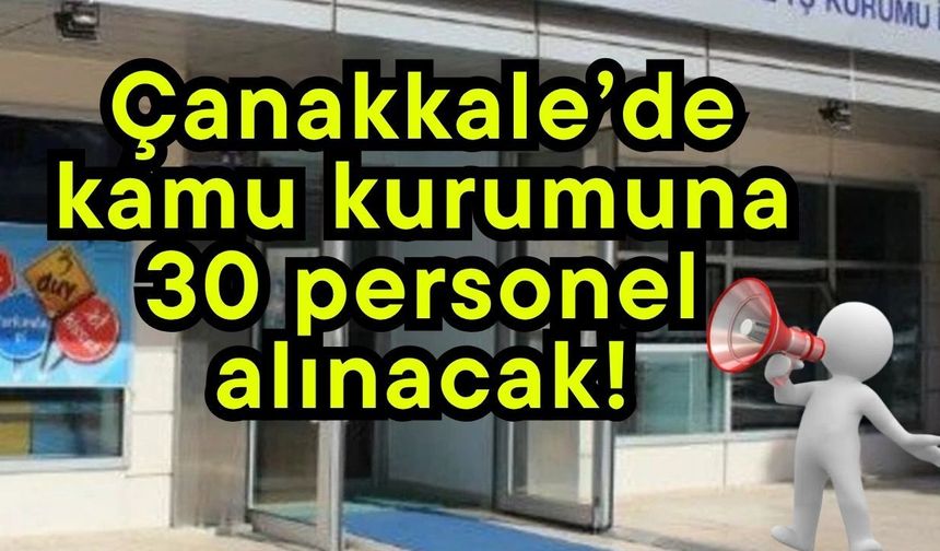 Çanakkale’de kamu kurumuna 30 personel alınacak!