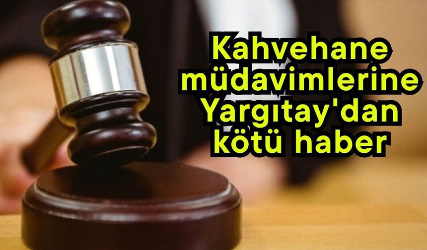 Kahvehane müdavimlerine Yargıtay'dan kötü haber (Video)