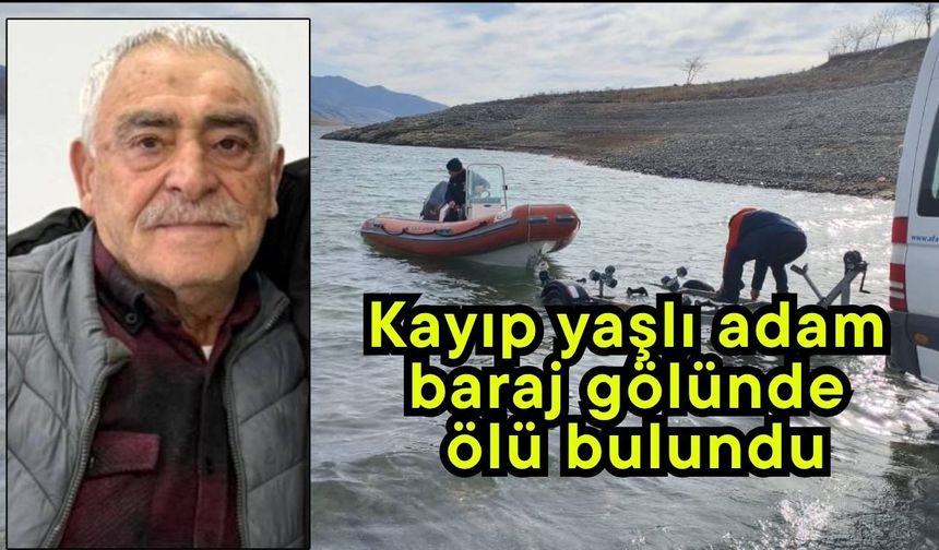 Kayıp yaşlı adam baraj gölünde ölü bulundu