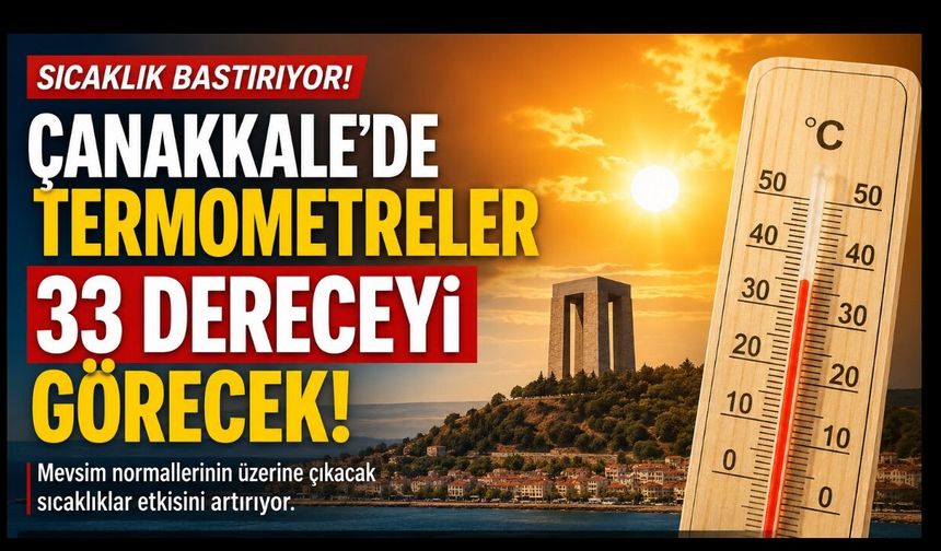 Çanakkale’de termometreler 33 dereceyi görecek!