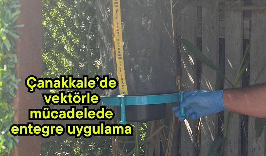 Çanakkale’de vektörle mücadelede entegre uygulama