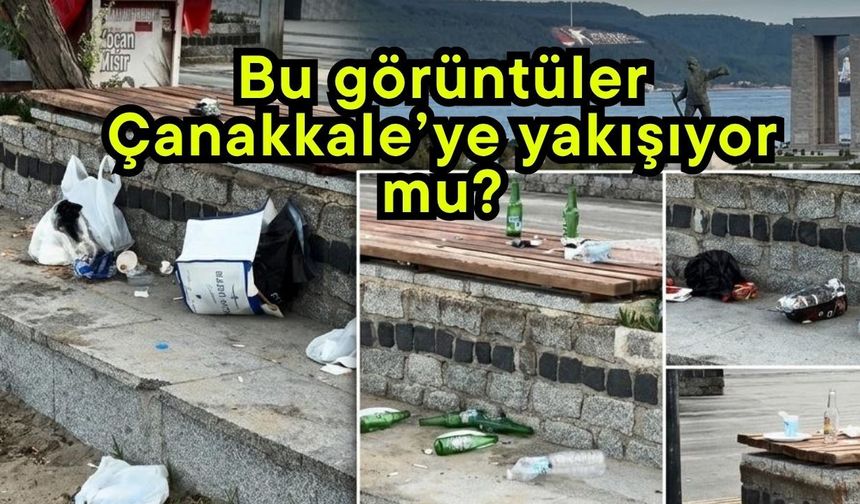 Bu görüntüler Çanakkale’ye yakışıyor mu?