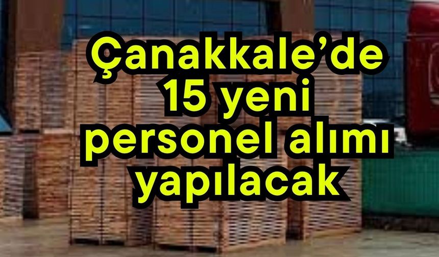 Çanakkale’de 15 yeni personel alımı yapılacak
