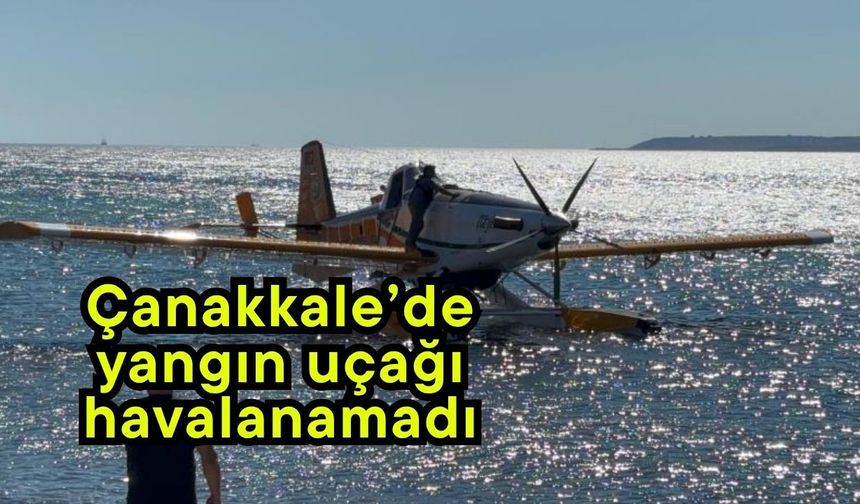 Çanakkale’de yangın uçağı havalanamadı