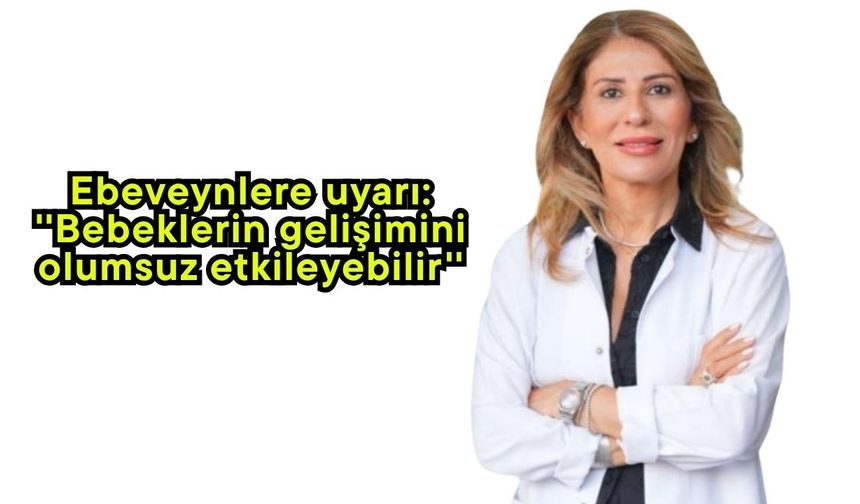 Ebeveynlere uyarı: ''Bebeklerin gelişimini olumsuz etkileyebilir''