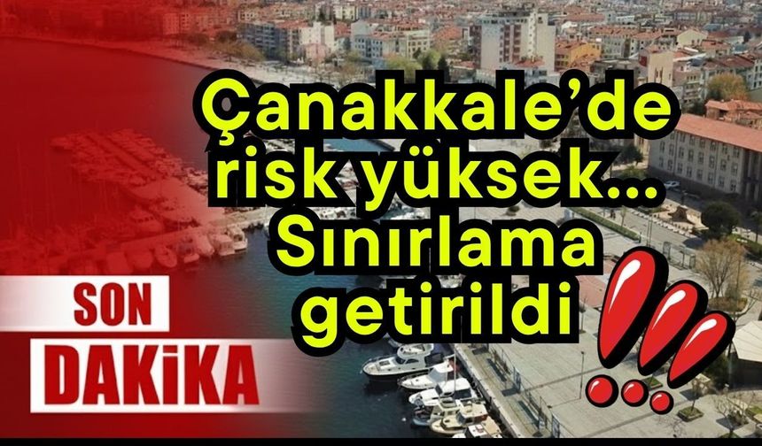 Çanakkale’de risk yüksek… Sınırlama getirildi!