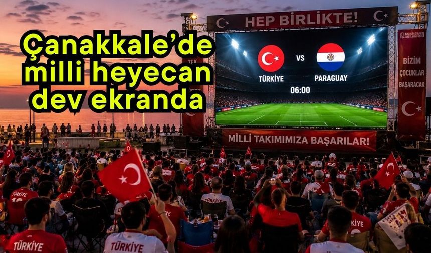 Çanakkale’de milli heyecan dev ekranda