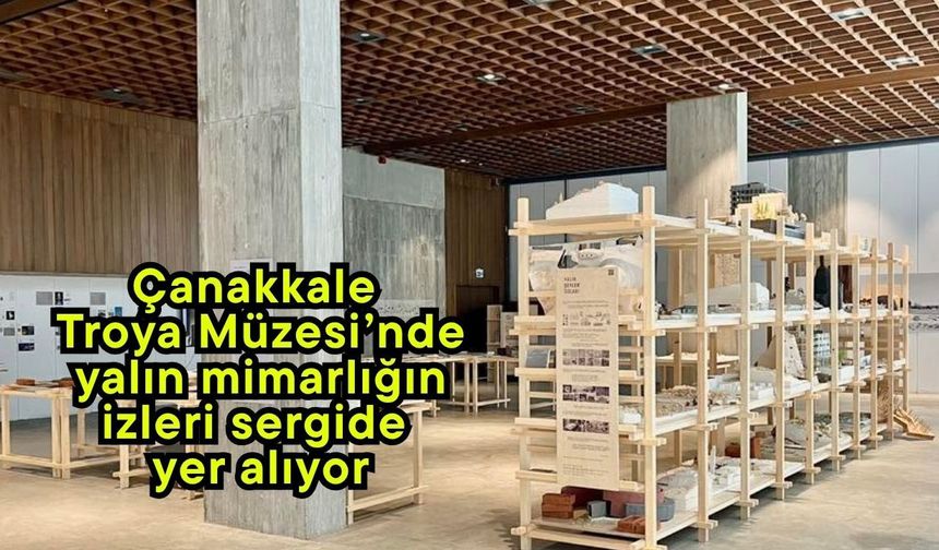 Çanakkale Troya Müzesi’nde yalın mimarlığın izleri sergide yer alıyor