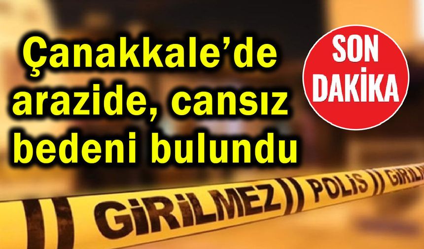 Çanakkale’de arazide cansız bedeni bulundu