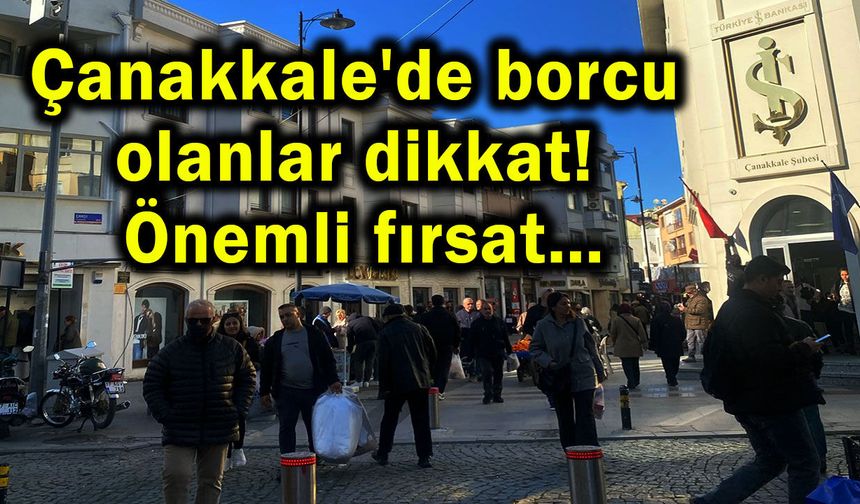 Çanakkale'de borcu olanlar dikkat! Önemli fırsat