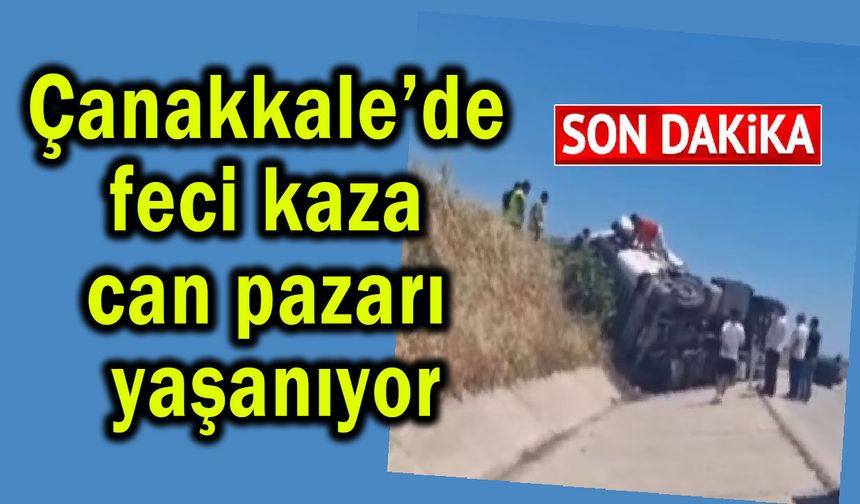 Çanakkale’de feci kaza, can pazarı yaşanıyor