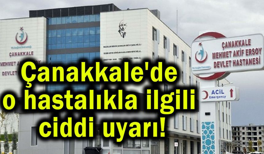Çanakkale'de o hastalıkla ilgili ciddi uyarı!